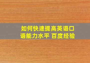 如何快速提高英语口语能力水平 百度经验